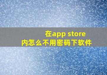 在app store内怎么不用密码下软件